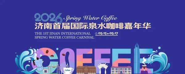 济南市首届国际泉水咖啡嘉年华5月启幕！世界咖啡师大赛济南分赛区同步开赛