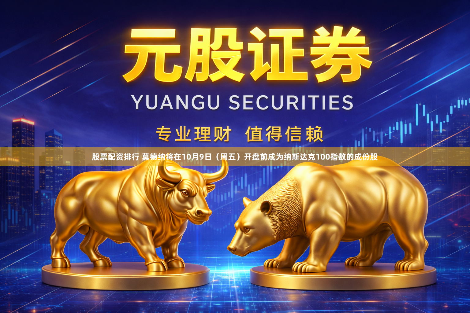 股票配资排行 莫德纳将在10月9日（周五）开盘前成为纳斯达克100指数的成份股